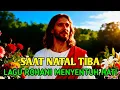 LAGU NATAL TERBARU 2025 - SAAT NATAL TIBA - LAGU PUJIAN ROHANI KRISTEN MENYENTUH HATI - LAGU ROHANI