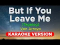 Download Lagu BUT IF YOU LEAVE ME (TAGALOG) - Von Arroyo (KARAOKE VERSION)