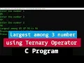 C Example Program to find the Largest among 3 numbers using Ternary Operator