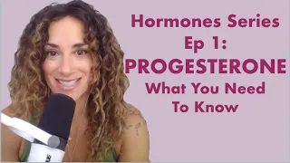 Hormone Series Ep 1 PROGESTERONE What You Need To Know 