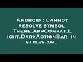 Android Cannot resolve symbol Theme AppCompat Light DarkActionBar in styles xml