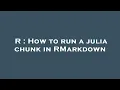 R How to run a julia chunk in RMarkdown