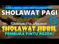 SHOLAWAT PAGI PEMBUKA PINTU REZEKI | SHALLALLAHU ALA MUHAMMAD SHOLAWAT JIBRIL Merdu Penuh Berkah
