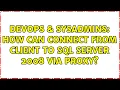 DevOps SysAdmins How can connect from client to sql server 2008 via proxy