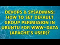 DevOps SysAdmins How to set default group permission in Ubuntu for www-data apache s user