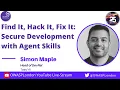 Find It Hack It Fix It Secure Development with AI Agent Skills - Simon Maple
