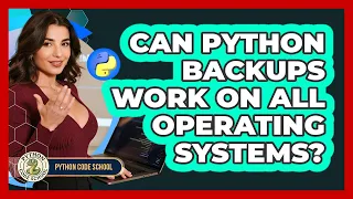 Can Python Backups Work On All Operating Systems - Python Code School