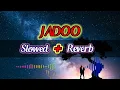 Jadoo,😍 Slowed & Reverb 😇| Dhvani Bhanushali, Ash King, Abhijit Piyush-Shazia | Lagan |