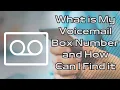 What is my Voicemail box number and how can I find it