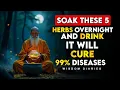 Lagu Soak These 5 Herbs in Water Before Sleeping | It Will Cure 99% Diseases | Buddhism | Buddhist Wisdom