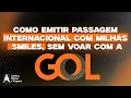 COMO EMITIR PASSAGEM INTERNACIONAL COM MILHAS SMILES SEM VIAJAR COM A GOL