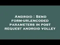 Android Send form-urlencoded parameters in post request android volley