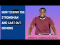 HOW TO BIND THE STRONG MAN AND CAST OUT DEMONS APOSTLE JAMES KAWALYA