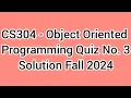 CS304 - Object Oriented Programming Quiz No 3 Solution Fall 2024 cs304 quiz 3 solution