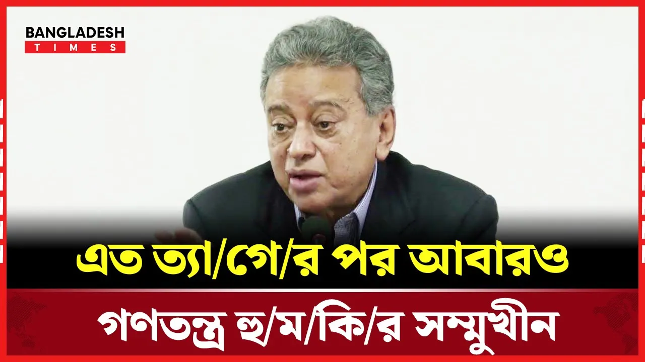 এত ত্যাগের পর আবারও গণতন্ত্র হুমকির সম্মুখিন: খসরু