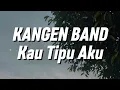Download Lagu Kangen Band - Kau Tipu Aku (Lirik)