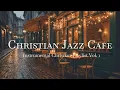 Lagu Christian Jazz Cafe Music Instrumental Christian Playlist Vol. 1 | Peaceful Worship Atmosphere