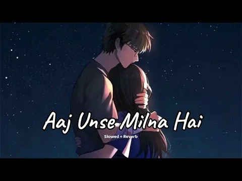 Download MP3 Aaj Unse Milna Hai (slowed + reverb)- Prem Ratan Dhan Payo film song | new song 2023 | KL Lofi