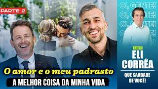 O amor e o meu padrasto: a melhor coisa da minha vida - Parte 2  | Eli Corrêa Oficial |