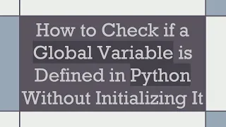 How to Check if a Global Variable is Defined in Python Without Initializing It