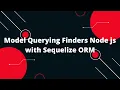 Sequelize ORM with NodeJS Model Querying Finders Node js with Sequelize ORM