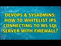 DevOps SysAdmins How to whitelist IPs connecting to MS SQL Server with firewall