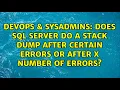 Does SQL Server do a stack dump after certain errors or after X number of errors
