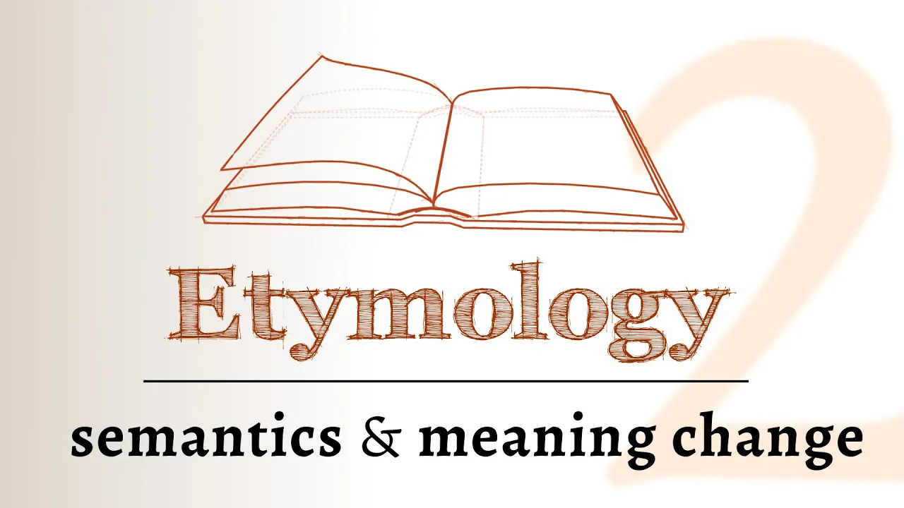 Word Origins - semantics, meaning change over time (Etymology 2 of 2)
