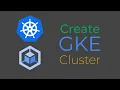 Create A GKE Cluster
