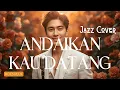 Lagu ANDAIKAN KAU DATANG - Koes Plus | Jazz Cover