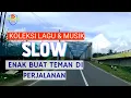Download Lagu KOLEKSI LAGU \u0026 MUSIK SLOW ENAK BUAT TEMAN DI PERJALANAN