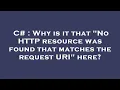 C Why is it that No HTTP resource was found that matches the request URI here