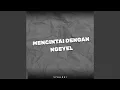 Lagu Mencintai Dengan Ngeyel
