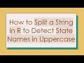 How to Split a String in R to Detect State Names in Uppercase