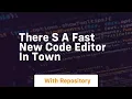 there s a fast new code editor in town