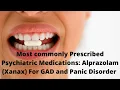 Most commonly Prescribed Psychiatric Medications Alprazolam Xanax For GAD and Panic Disorder