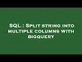 SQL Split string into multiple columns with bigquery