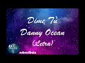 Dime tu - Danny Ocean (Letra/lyrics)