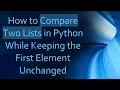 How to Compare Two Lists in Python While Keeping the First Element Unchanged