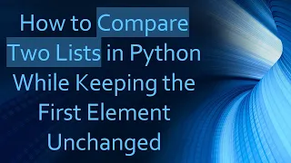 How to Compare Two Lists in Python While Keeping the First Element Unchanged