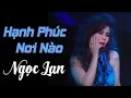 Lagu Hạnh Phúc Nơi Nào - NGỌC LAN ( nhạc chất lượng cao lossless)