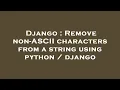 Django Remove non-ASCII characters from a string using python django