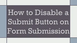 How to Disable a Submit Button on Form Submission