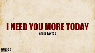 caleb santos i need you more today lyrics 