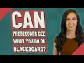 Can professors see what you do on blackboard
