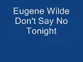 Eugene Wilde - Dont Say No Tonight