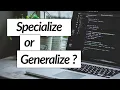Should Developers Generalize or Specialize