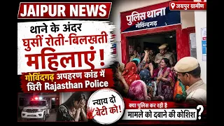 Jaipur News : थाने के अंदर घुसीं रोती-बिलखती महिलाएं! गोविंदगढ़ अपहरण कांड में घिरी Rajasthan Police
