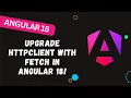 149 Upgrade HttpClient with Fetch in Angular 18 Easy Setup Practical Demo