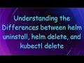Understanding the Differences between helm uninstall helm delete and kubectl delete